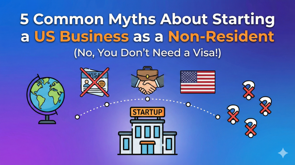 5 Common Myths About Starting a US Business as a Non-Resident (No, You Don’t Need a Visa!)